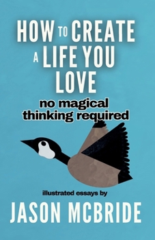 Paperback How to Create a Life You Love: No Magical Thinking Required Book