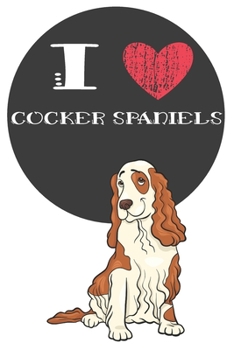 I Heart Cocker Spaniels: Cute Cocker Spaniel Dog Lover Journal / Notebook / Diary Perfect for Birthday Card Present or Christmas Gift Great for kids, ... The Greatest Pets In The World(6x9 - 110 Bla