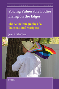 Voicing Vulnerable Bodies Living on the Edges: The Autoethnography of a Transnational Mariposa (Queer Studies in Education)