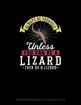 Paperback Always Be Yourself Unless You Can Be A Lizard Then Be A Lizard: Isometric Graph Paper Notebook - 1/2 Inch Equilateral Triangle Book