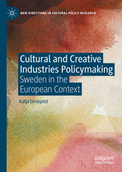 Cultural and Creative Industries Policymaking: Sweden in the European Context (New Directions in Cultural Policy Research)
