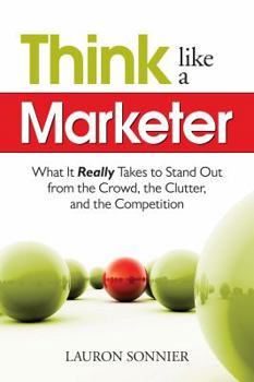 Paperback Think Like a Marketer: What It Really Takes to Stand Out from the Crowd, the Clutter, and the Competition Book