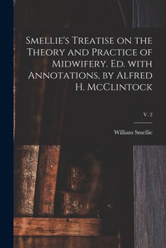 Paperback Smellie's Treatise on the Theory and Practice of Midwifery. Ed. With Annotations, by Alfred H. McClintock; v. 2 Book