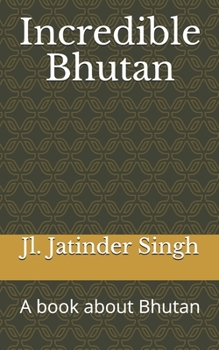 Incredible Bhutan: A book about Bhutan