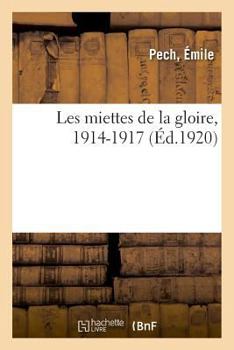 Paperback Les Miettes de la Gloire, 1914-1917 [French] Book