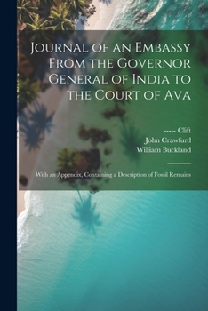 Paperback Journal of an Embassy From the Governor General of India to the Court of Ava: With an Appendix, Containing a Description of Fossil Remains Book