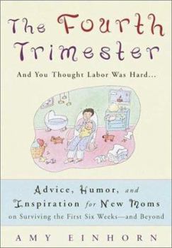 Hardcover The Fourth Trimester: And You Thought Labor Was Hard... Advice, Humor, and Inspiration for New Moms on Surviving the First Six Weeks--And Be Book