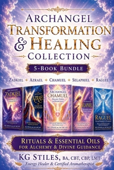 Archangel Transformation & Healing: Zadkiel ? Azrael ? Chamuel ? Selaphiel ? Raguel - Rituals & Essential Oils for Alchemy & Divine Guidance (The Archangels Rituals)