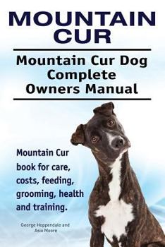 Paperback Mountain Cur. Mountain Cur Dog Complete Owners Manual. Mountain Cur book for care, costs, feeding, grooming, health and training. Book