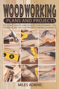 Paperback Woodworking Plans and Projects: The Ultimate Guide to Learn the Basics of Woodworking + tips, techniques and 100+ illustrations of Amazing DIY Project Book
