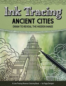 Ink Tracing Ancient Cities Reverse Coloring Book: Draw to Reveal the Hidden Image (Ink Tracing Coloring Books)