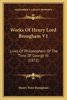 Works Of Henry Lord Brougham V1: Lives Of Philosophers Of The Time Of George III