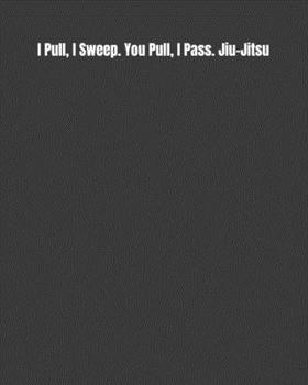 Paperback I Pull, I Sweep. You Pull, I Pass. Jiu-Jitsu: Weekly Monthly Goals, Nutrition, Competition Tracker, & Notes Book