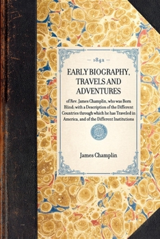 Paperback EARLY BIOGRAPHY, TRAVELS AND ADVENTURES of Rev. James Champlin, who was Born Blind; with a Description of the Different Countries through which he has Book