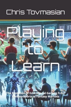 Paperback Playing to Learn: The Evolution of Educational Gaming from Fantasy Sports to Fantasy Markets Book