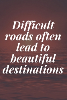 Paperback Difficult roads often lead to beautiful destinations: The Motivation Journal That Keeps Your Dreams /goals Alive and make it happen Book