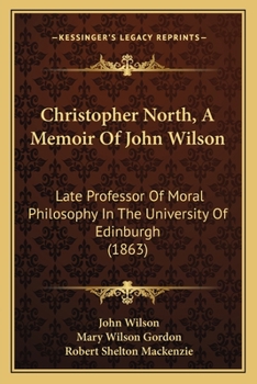 Paperback Christopher North, A Memoir Of John Wilson: Late Professor Of Moral Philosophy In The University Of Edinburgh (1863) Book