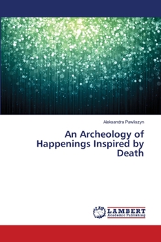Paperback An Archeology of Happenings Inspired by Death Book