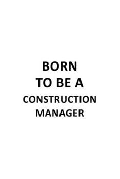 Paperback Born To Be A Construction Manager: New Construction Manager Notebook, Construction Managing/Organizer Journal Gift, Diary, Doodle Gift or Notebook - 6 Book