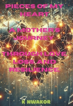 "Pieces of My Heart: A Mother's Journey Through Love, Loss, and Resilience"