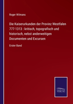 Paperback Die Kaiserurkunden der Provinz Westfalen 777-1313: kritisch, topografisch und historisch, nebst anderweitigen Documenten und Excursen: Erster Band [German] Book