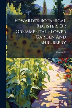 Paperback Edwards's Botanical Register, Or Ornamental Flower Garden And Shrubbery; Volume 20 Book