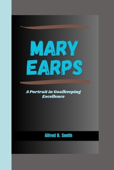 MARY EARPS: A Portrait in Goalkeeping Excellence B0CN99BJ62 Book Cover