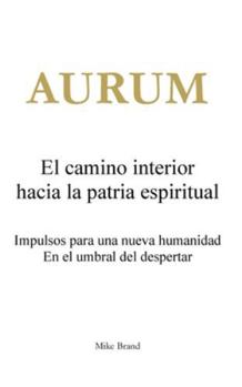 AURUM - El camino interior hacia la patria espiritual: Impulsos para una nueva humanidad. En el umbral del despertar. (Spanish Edition)