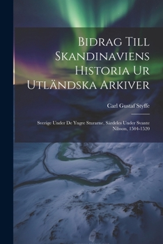 Paperback Bidrag Till Skandinaviens Historia Ur Utländska Arkiver: Sverige Under De Yngre Sturarne, Särdeles Under Svante Nilsson, 1504-1520 [Swedish] Book