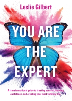 Paperback You Are The Expert: A transformational guide to trusting yourself, building confidence and creating your most fulfilling life. Book