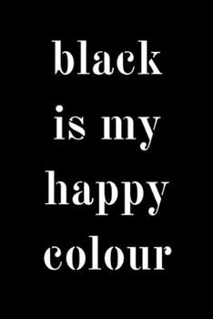 Black is my happy colour: novelty notebook 6"x9"