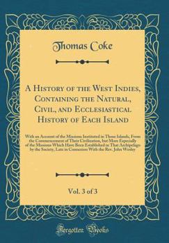 Hardcover A History of the West Indies, Containing the Natural, Civil, and Ecclesiastical History of Each Island, Vol. 3 of 3: With an Account of the Missions I Book