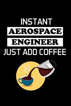 Paperback Instant Aerospace Engineer Just Add Coffee: Aerospace Engineer Gifts - Blank Lined Notebook Journal - (6 x 9 Inches) - 120 Pages Book