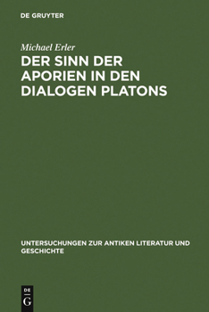 Der Sinn der Aporien in den Dialogen Platons: Ubungsstucke zur Anleitung im philosophischen Denken (Untersuchungen zur antiken Literatur und Geschichte)
