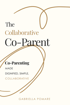 Paperback The Collaborative Co Parent: Co-Parenting Made Dignified, Simple, Collaborative Book
