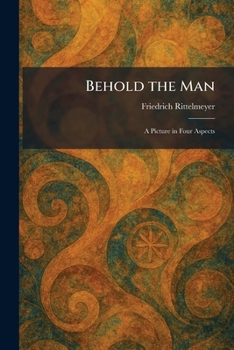 Paperback Behold the Man: A Picture in Four Aspects Book