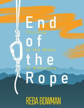 Perfect Paperback End of the Rope: Thriving in the Midst of Difficulty Book