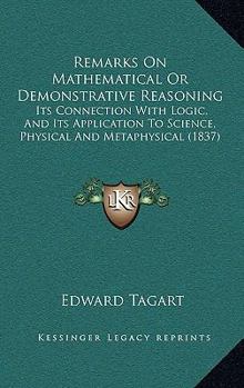 Remarks On Mathematical Or Demonstrative Reasoning: Its Connection With Logic, And Its Application To Science, Physical And Metaphysical