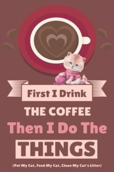 First I Drink The Coffee Then I Do The Things