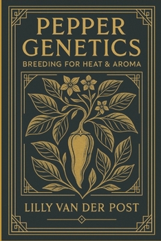 Paperback Pepper Genetics: Breeding for Heat & Aroma: Advanced Techniques for Developing High-Performance Peppers Book