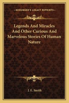 Legends And Miracles And Other Curious And Marvelous Stories Of Human Nature