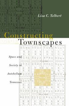 Paperback Constructing Townscapes: Space and Society in Antebellum Tennessee Book