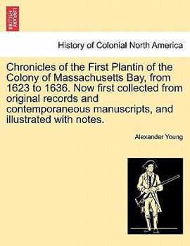 Paperback Chronicles of the First Plantin of the Colony of Massachusetts Bay, from 1623 to 1636. Now first collected from original records and contemporaneous m Book