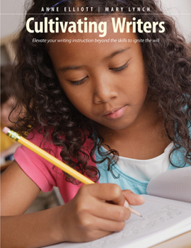 Paperback Cultivating Writers: Elevate Your Writing Instruction Beyond the Skills to Ignite the Will Book