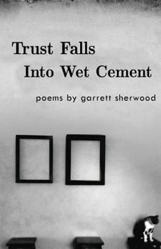 Paperback Trust Falls Into Wet Cement: Poems by Garrett Sherwood Book