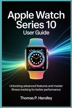 Paperback Apple Watch Series 10 User Guide: Unlock Advanced Features and Master Fitness Tracking for Better Performance Book