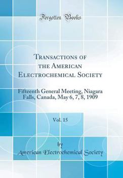 Transactions of the American Electrochemical Society, Vol. 15: Fifteenth General Meeting, Niagara Falls, Canada, May 6, 7, 8, 1909
