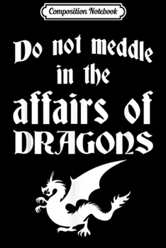 Paperback Composition Notebook: Do Not Meddle In The Affairs Of Dragons Journal/Notebook Blank Lined Ruled 6x9 100 Pages Book