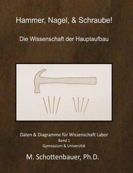 Hammer, Nagel, & Schraube! Die Wissenschaft Der Hauptaufbau: Daten & Diagramme Fur Wissenschaft Labor: Band 1
