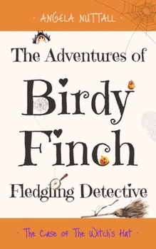 The Adventures of Birdy Finch, Fledgling Detective: The Case of The Witch's Hat (The Birdy Finch Adventures)